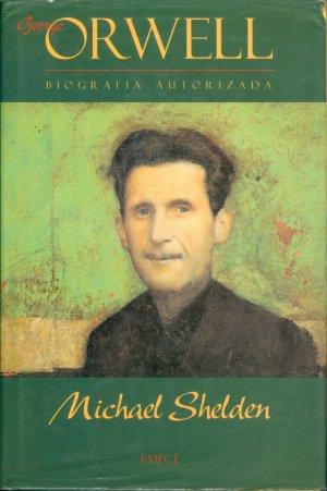 “George Orwell — Biografia Autorizada”, de Michael Shelden, é uma pesquisa detalhada do autor de “A Revolução dos Bichos” e “1984”